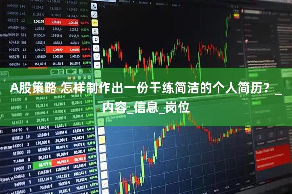 A股策略 怎样制作出一份干练简洁的个人简历？_内容_信息_岗位